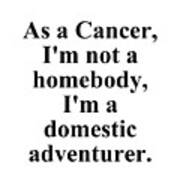 As A Cancer Im Not A Homebody Im A Domestic Adventurer Funny Zodiac Quote Poster