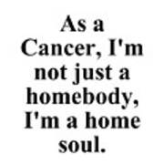As A Cancer Im Not Just A Homebody Im A Home Soul Funny Zodiac Quote Poster