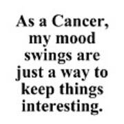 As A Cancer My Mood Swings Are Just A Way To Keep Things Interesting Funny Zodiac Quote Poster