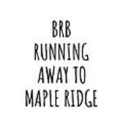 Brb Running Away To Maple Ridge Poster