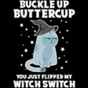 Buckle Up Buttercup You Just Flipped My Witch Switch Poster