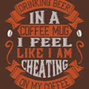 Coffee Lover Gift Drinking Beer In A Coffee I Feel Like I Am Cheating On Poster