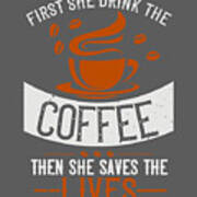 Coffee Lover Gift First She Drink The Coffee Then She Saves The Lives Poster