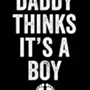 Daddy Thinks Its A Boy Funny New Born Poster