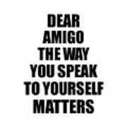 Dear Amigo The Way You Speak To Yourself Matters Inspirational Gift Positive Quote Self-talk Saying Poster