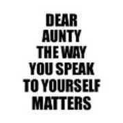 Dear Aunty The Way You Speak To Yourself Matters Inspirational Gift Positive Quote Self-talk Saying Poster