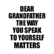 Dear Grandfather The Way You Speak To Yourself Matters Inspirational Gift Positive Quote Self-talk Saying Poster