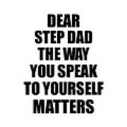 Dear Step Dad The Way You Speak To Yourself Matters Inspirational Gift Positive Quote Self-talk Saying Poster