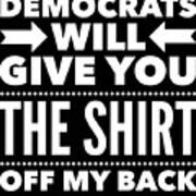Democrats Will Give You The Shirt Off My Back Poster
