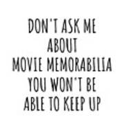 Dont Ask Me About Movie Memorabilia You Wont Be Able To Keep Up Funny Gift Idea For Hobby Lover Fan Quote Gag Poster