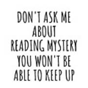 Dont Ask Me About Reading Mystery You Wont Be Able To Keep Up Funny Gift Idea For Hobby Lover Fan Quote Gag Poster