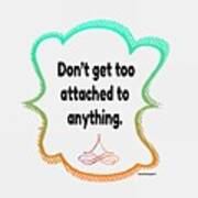 Dont Get Too Attached To Anything. Poster