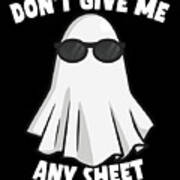 Dont Give Me Any Sheet Funny Ghost Poster