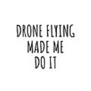 Drone Flying Made Me Do It Poster
