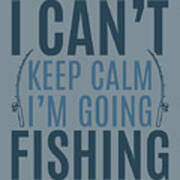 Fishing Gift I Can't Keep Calm I'm Going Quote Funny Fisher Gag Poster