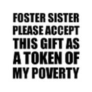 Foster Sister Please Accept This Gift As Token Of My Poverty Funny Present Hilarious Quote Pun Gag Joke Poster