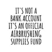 Funny Airbrushing Its Not A Bank Account Official Supplies Fund Hilarious Gift Idea Hobby Lover Sarcastic Quote Fan Gag Poster