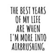 Funny Airbrushing The Best Years Of My Life Gift Idea For Hobby Lover Fan Quote Inspirational Gag Poster