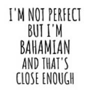 Funny Bahamian Bahamas Gift Idea For Men Women Nation Pride I'm Not Perfect But That's Close Enough Quote Gag Joke Poster