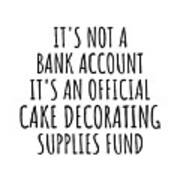 Funny Cake Decorating Its Not A Bank Account Official Supplies Fund Hilarious Gift Idea Hobby Lover Sarcastic Quote Fan Gag Poster