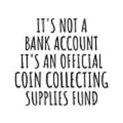 Funny Coin Collecting Its Not A Bank Account Official Supplies Fund Hilarious Gift Idea Hobby Lover Sarcastic Quote Fan Gag Poster