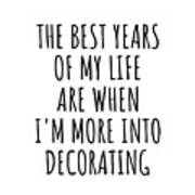 Funny Decorating The Best Years Of My Life Gift Idea For Hobby Lover Fan Quote Inspirational Gag Poster