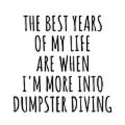 Funny Dumpster Diving The Best Years Of My Life Gift Idea For Hobby Lover Fan Quote Inspirational Gag Poster