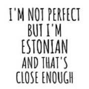 Funny Estonian Estonia Gift Idea For Men Women Nation Pride I'm Not Perfect But That's Close Enough Quote Gag Joke Poster