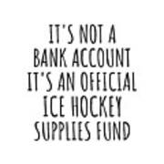 Funny Ice Hockey Its Not A Bank Account Official Supplies Fund Hilarious Gift Idea Hobby Lover Sarcastic Quote Fan Gag Poster