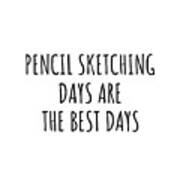 Funny Pencil Sketching Days Are The Best Days Gift Idea For Hobby Lover Fan Quote Inspirational Gag Poster