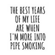 Funny Pipe Smoking The Best Years Of My Life Gift Idea For Hobby Lover Fan Quote Inspirational Gag Poster