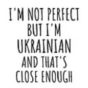 Funny Ukrainian Ukraine Gift Idea For Men Women Nation Pride I'm Not Perfect But That's Close Enough Quote Gag Joke Poster