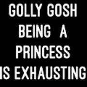 Golly Gosh Being A Princess Is Exhausting Poster