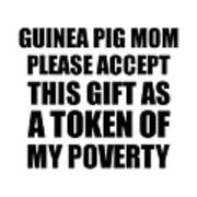 Guinea Pig Mom Please Accept This Gift As Token Of My Poverty Funny Present Hilarious Quote Pun Gag Joke Poster