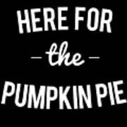 Here For The Pumpkin Pie Thanksgiving Christmas Poster