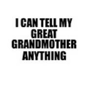 I Can Tell My Great Grandmother Anything Cute Confidant Gift Best Love Quote Warmth Saying Poster