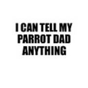 I Can Tell My Parrot Dad Anything Cute Confidant Gift Best Love Quote Warmth Saying Poster