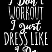 I Dont Workout I Just Dress Like I Do Poster
