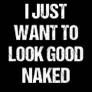 I Just Want To Look Good Naked Poster