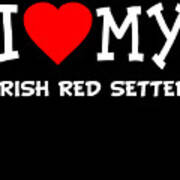 I Love My Irish Red Setter Dog Breed Poster