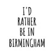 I'd Rather Be In Birmingham Funny Traveler Gift For Men Women City Lover Nostalgia Present Idea Quote Gag Poster