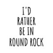 I'd Rather Be In Round Rock Funny Traveler Gift For Men Women City Lover Nostalgia Present Idea Quote Gag Poster