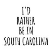 I'd Rather Be In South Carolina Funny South Carolinian Gift For Men Women States Lover Nostalgia Present Missing Home Quote Gag Poster