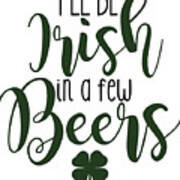 Ill Be Irish In A Few Beers Poster