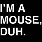 Im A Mouse Duh Poster