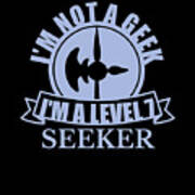 Im Not A Geek Im A Level 7 Seeker Poster