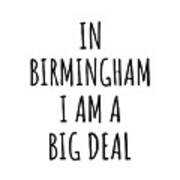 In Birmingham I'm A Big Deal Funny Gift For City Lover Men Women Citizen Pride Poster