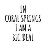 In Coral Springs I'm A Big Deal Funny Gift For City Lover Men Women Citizen Pride Poster