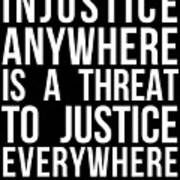 Injustice Anywhere Is A Threat To Justice Everywhere Poster