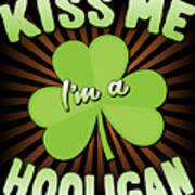Kiss Me Im A Hooligan St Patricks Poster